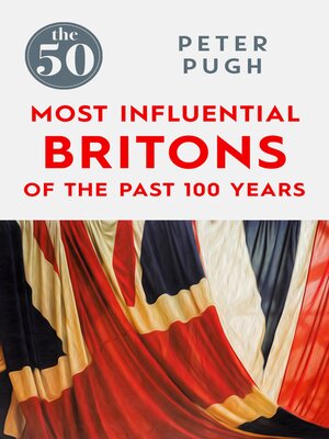 cover image of The 50 Most Influential Britons of the Past 100 Years the 50 Most Influential Britons of the Past 100 Years